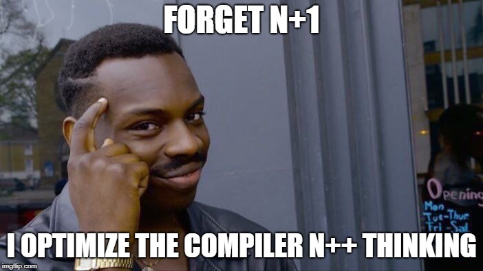 N+1 thinking | FORGET N+1; I OPTIMIZE THE
COMPILER N++ THINKING | image tagged in memes,compiler,programming,positive thinking | made w/ Imgflip meme maker