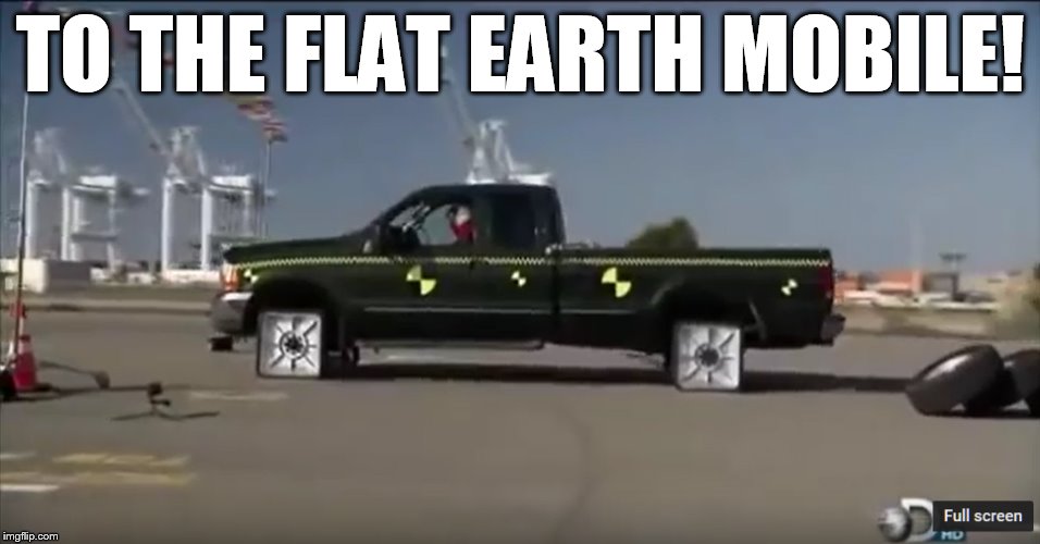 to the Head RATTLING TEETH  CHATTERING SPEED  DEMON BATMAN! | TO THE FLAT EARTH MOBILE! | image tagged in flat earth,mobile,go now | made w/ Imgflip meme maker