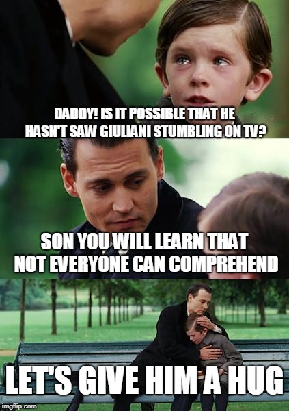 Finding Neverland Meme | DADDY! IS IT POSSIBLE THAT HE HASN'T SAW GIULIANI STUMBLING ON TV? SON YOU WILL LEARN THAT NOT EVERYONE CAN COMPREHEND LET'S GIVE HIM A HUG | image tagged in memes,finding neverland | made w/ Imgflip meme maker
