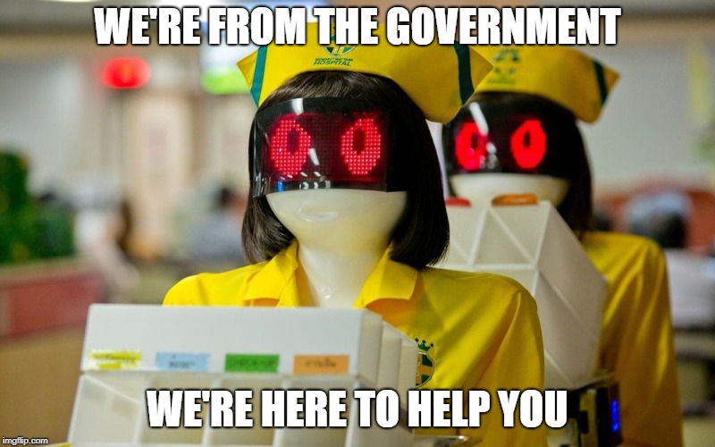 Government Bots |  WE'RE FROM THE GOVERNMENT; WE'RE HERE TO HELP YOU | image tagged in government,libertarian | made w/ Imgflip meme maker