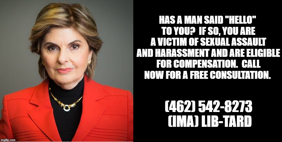 The new face of human interaction | HAS A MAN SAID "HELLO" TO YOU?  IF SO, YOU ARE A VICTIM OF SEXUAL ASSAULT AND HARASSMENT AND ARE ELIGIBLE FOR COMPENSATION.  CALL NOW FOR A FREE CONSULTATION. (462) 542-8273  (IMA) LIB-TARD | image tagged in gloria allred,metoo,liberal logic,libtards | made w/ Imgflip meme maker