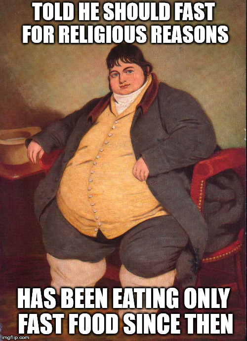 That's not how it works! That's not how ANY of this works! | TOLD HE SHOULD FAST FOR RELIGIOUS REASONS; HAS BEEN EATING ONLY FAST FOOD SINCE THEN | image tagged in religious fasting,fast food | made w/ Imgflip meme maker