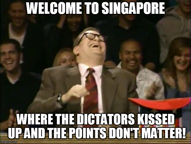 The points don't matter | WELCOME TO SINGAPORE; WHERE THE DICTATORS KISSED UP AND THE POINTS DON'T MATTER! | image tagged in the points don't matter | made w/ Imgflip meme maker