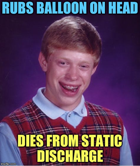 Bad Luck Brian | RUBS BALLOON ON HEAD; DIES FROM STATIC DISCHARGE | image tagged in memes,bad luck brian | made w/ Imgflip meme maker