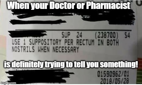 Is your head up your ass? | When your Doctor or Pharmacist; is definitely trying to tell you something! | image tagged in ass,doctor,pharmacy,drugs,head,funny memes | made w/ Imgflip meme maker