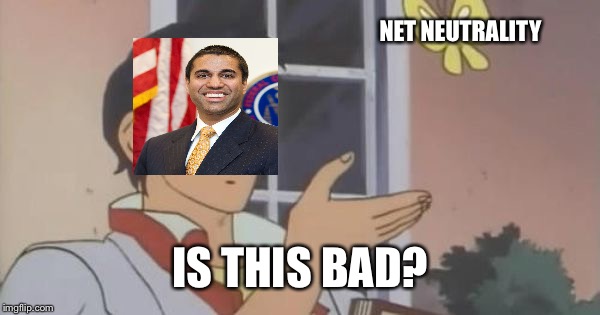 Is This a Pigeon | NET NEUTRALITY; IS THIS BAD? | image tagged in is this a pigeon | made w/ Imgflip meme maker