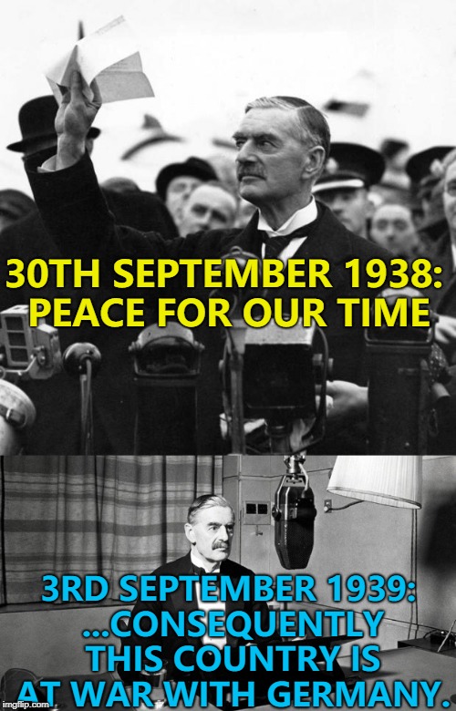 Don't count your chickens... | 30TH SEPTEMBER 1938: PEACE FOR OUR TIME; 3RD SEPTEMBER 1939: ...CONSEQUENTLY THIS COUNTRY IS AT WAR WITH GERMANY. | image tagged in memes,singapore summit,world war 2,history,kim jong un,donald trump | made w/ Imgflip meme maker