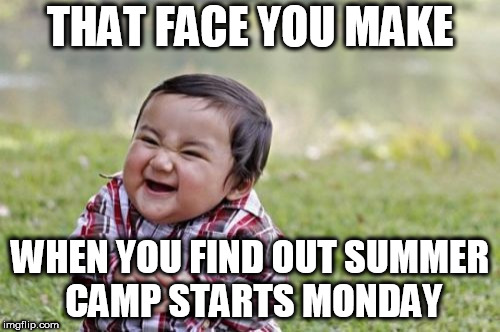 Evil Toddler Meme | THAT FACE YOU MAKE; WHEN YOU FIND OUT SUMMER CAMP STARTS MONDAY | image tagged in memes,evil toddler | made w/ Imgflip meme maker