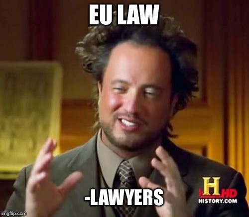 Ridiculous, isn’t it? | EU LAW; -LAWYERS | image tagged in memes,ancient aliens,law,europe,brexit | made w/ Imgflip meme maker