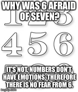 My last post, will post again somewhere around the beginning of the school year. | WHY WAS 6 AFRAID OF SEVEN? IT’S NOT. NUMBERS DON’T HAVE EMOTIONS, THEREFORE THERE IS NO FEAR FROM 6. | image tagged in numbers,anti joke,emotions,goodbye,thank you for watching my memes | made w/ Imgflip meme maker