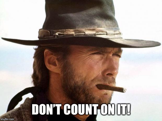 Don’t count on it! | DON’T COUNT ON IT! | image tagged in clint eastwood,memes,funny,stern,cowboy | made w/ Imgflip meme maker