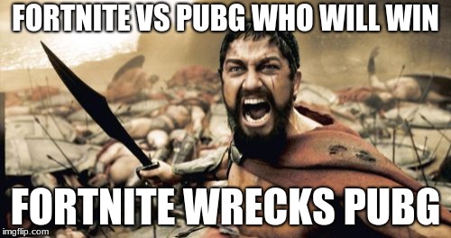 Sparta Leonidas Meme | FORTNITE VS PUBG WHO WILL WIN; FORTNITE WRECKS PUBG | image tagged in memes,sparta leonidas | made w/ Imgflip meme maker