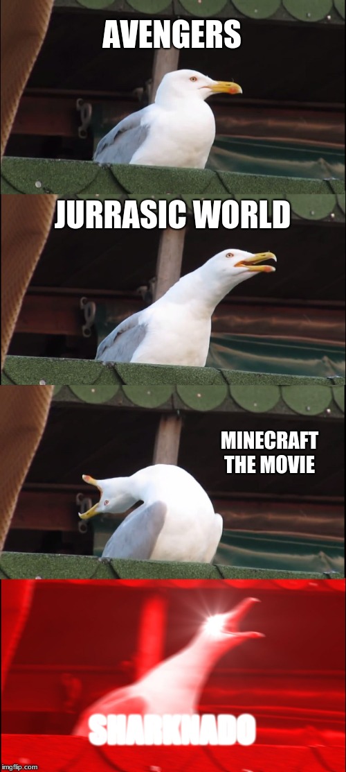 Inhaling Seagull Meme | AVENGERS; JURRASIC WORLD; MINECRAFT THE MOVIE; SHARKNADO | image tagged in memes,inhaling seagull | made w/ Imgflip meme maker