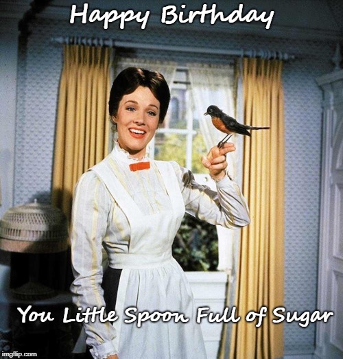 Mary Poppins | Happy Birthday; You Little Spoon Full of Sugar | image tagged in mary poppins | made w/ Imgflip meme maker