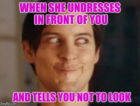 My Spider Sense Is Tingling | WHEN SHE UNDRESSES IN FRONT OF YOU; AND TELLS YOU NOT TO LOOK | image tagged in memes,spiderman peter parker | made w/ Imgflip meme maker