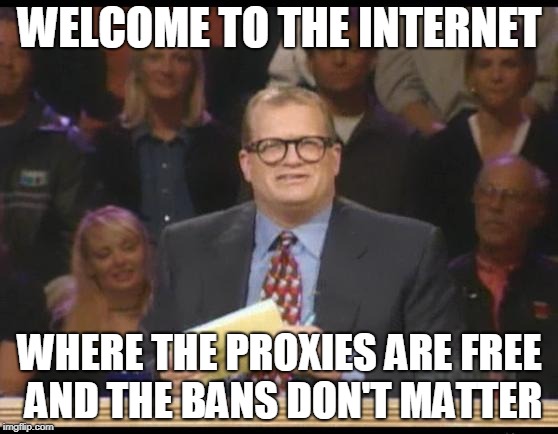 Whose Line is it Anyway | WELCOME TO THE INTERNET; WHERE THE PROXIES ARE FREE AND THE BANS DON'T MATTER | image tagged in whose line is it anyway | made w/ Imgflip meme maker