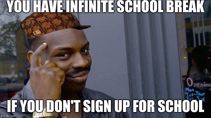 Roll Safe Think About It Meme | YOU HAVE INFINITE SCHOOL BREAK; IF YOU DON'T SIGN UP FOR SCHOOL | image tagged in memes,roll safe think about it,scumbag | made w/ Imgflip meme maker