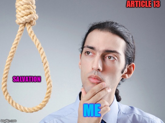 Article 13 | ARTICLE 13; SALVATION; ME | image tagged in contemplating suicide guy | made w/ Imgflip meme maker