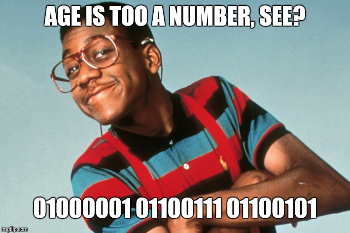 AGE IS TOO A NUMBER, SEE? 01000001 01100111 01100101 | made w/ Imgflip meme maker