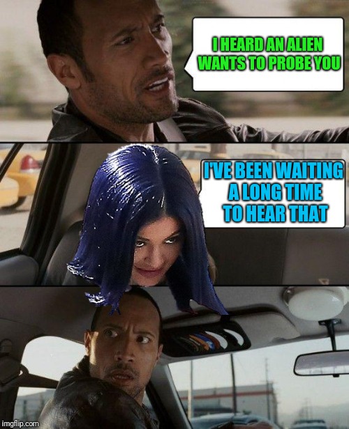 The Rock Driving Meme | I HEARD AN ALIEN WANTS TO PROBE YOU I'VE BEEN WAITING A LONG TIME TO HEAR THAT | image tagged in memes,the rock driving | made w/ Imgflip meme maker