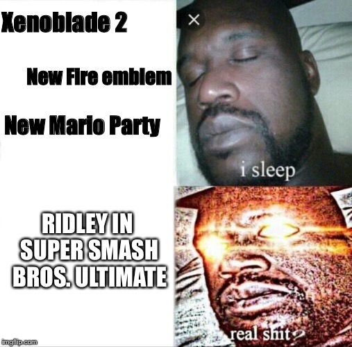Sleeping Shaq Meme | Xenoblade 2; New Fire emblem; New Mario Party; RIDLEY IN SUPER SMASH BROS. ULTIMATE | image tagged in memes,super smash brothers,super smash bros,e3 | made w/ Imgflip meme maker