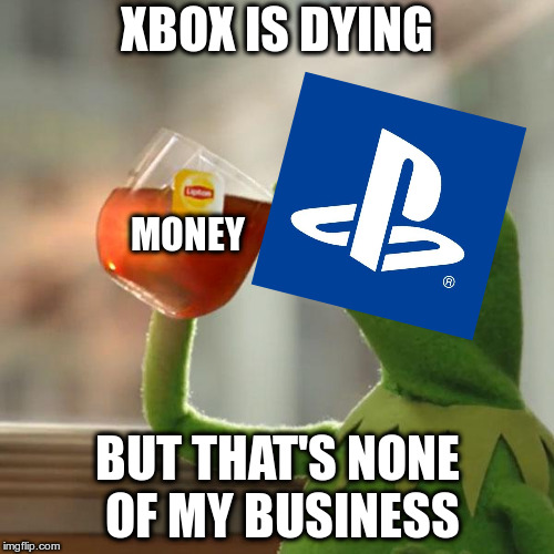 But That's None Of My Business Meme | XBOX IS DYING; MONEY; BUT THAT'S NONE OF MY BUSINESS | image tagged in memes,but thats none of my business,kermit the frog | made w/ Imgflip meme maker