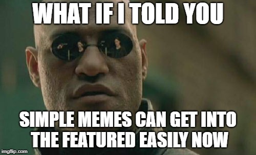 Matrix Morpheus Meme | WHAT IF I TOLD YOU; SIMPLE MEMES CAN GET INTO THE FEATURED EASILY NOW | image tagged in memes,matrix morpheus | made w/ Imgflip meme maker