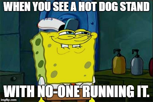 Don't You Squidward Meme | WHEN YOU SEE A HOT DOG STAND; WITH NO-ONE RUNNING IT. | image tagged in memes,dont you squidward | made w/ Imgflip meme maker