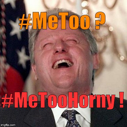 Wild Bill, misunderstanding the severity of the current crisis, as usual? OR could he be counting on his historic immunity? | #MeToo ? #MeTooHorny ! | image tagged in wild bill,bill clinton,metoo,truth in advertising,hey that's not funny,douglie | made w/ Imgflip meme maker