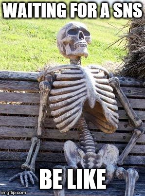 Waiting Skeleton | WAITING FOR A SNS; BE LIKE | image tagged in memes,waiting skeleton | made w/ Imgflip meme maker