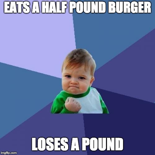Success Kid Meme | EATS A HALF POUND BURGER; LOSES A POUND | image tagged in memes,success kid | made w/ Imgflip meme maker