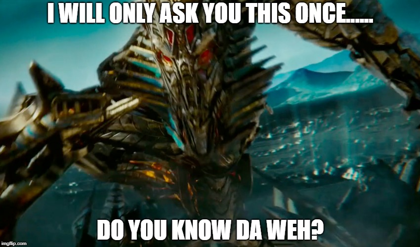 Transformers don't know the way | I WILL ONLY ASK YOU THIS ONCE...... DO YOU KNOW DA WEH? | image tagged in transformers,do you know the way,the fallen,memes | made w/ Imgflip meme maker