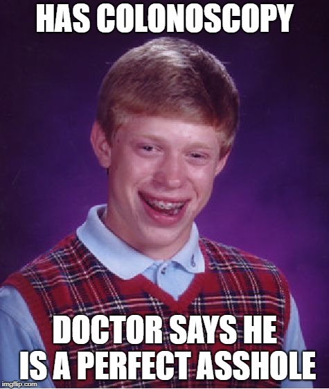 Bad Luck Brian Meme | HAS COLONOSCOPY; DOCTOR SAYS HE IS A PERFECT ASSHOLE | image tagged in memes,bad luck brian | made w/ Imgflip meme maker