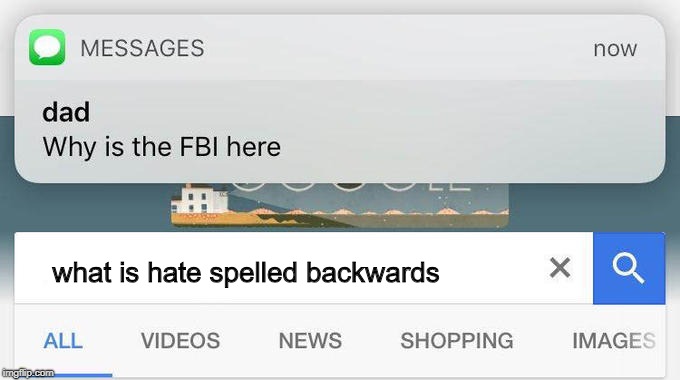 why is the FBI here? | what is hate spelled backwards | image tagged in why is the fbi here | made w/ Imgflip meme maker