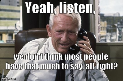 Tracy | Yeah, listen, we don't think most people have that much to say, all right? | image tagged in tracy | made w/ Imgflip meme maker