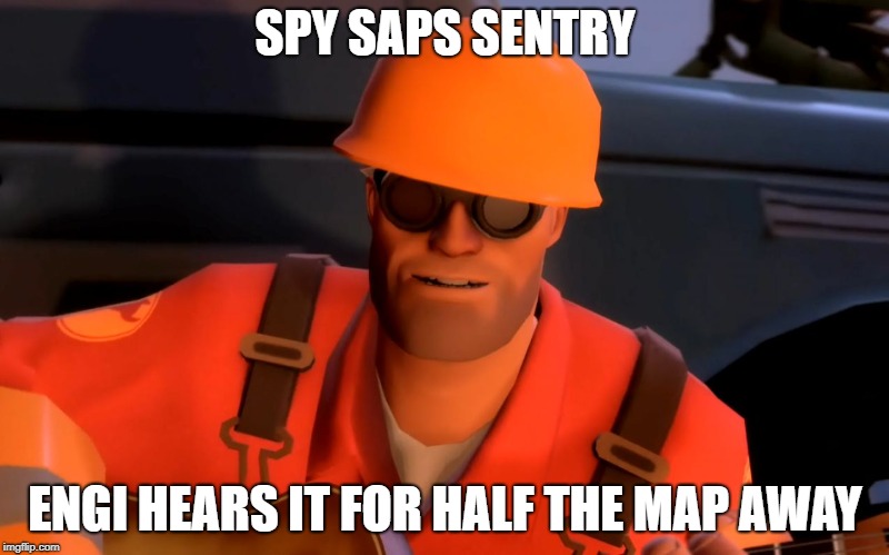 TF2 engineer crop | SPY SAPS SENTRY; ENGI HEARS IT FOR HALF THE MAP AWAY | image tagged in tf2 engineer crop | made w/ Imgflip meme maker