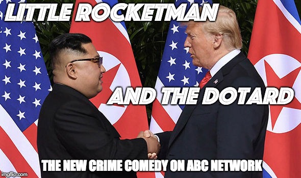Little Rocketman and the Dotard | LITTLE ROCKETMAN; AND THE DOTARD; THE NEW CRIME COMEDY ON ABC NETWORK | image tagged in donald trump,kim jong-un,dictator,criminals,north korea | made w/ Imgflip meme maker