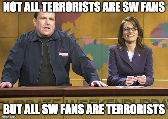 NOT ALL TERRORISTS ARE SW FANS; BUT ALL SW FANS ARE TERRORISTS | made w/ Imgflip meme maker