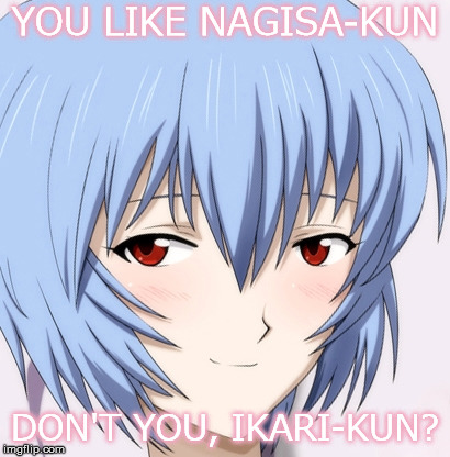 YOU LIKE NAGISA-KUN; DON'T YOU, IKARI-KUN? | image tagged in neon genesis evangelion,rei ayanami,yaoi,trollface,don't you squidward | made w/ Imgflip meme maker