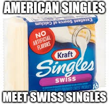 AMERICAN SINGLES MEET SWISS SINGLES | made w/ Imgflip meme maker