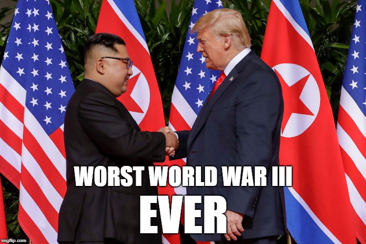 WWIII TRUMP JONG UN | WORST WORLD WAR III; EVER | image tagged in kim jong un,donald trump,world war 3,jong un,trump,north korea | made w/ Imgflip meme maker