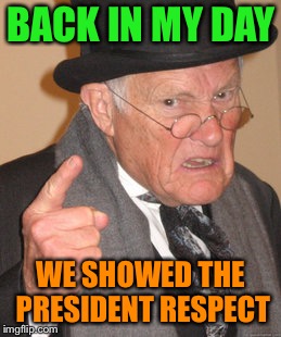 BACK IN MY DAY WE SHOWED THE PRESIDENT RESPECT | made w/ Imgflip meme maker