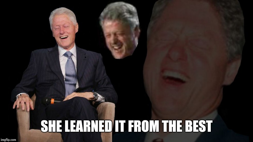 Bill Clinton lol | SHE LEARNED IT FROM THE BEST | image tagged in bill clinton lol | made w/ Imgflip meme maker
