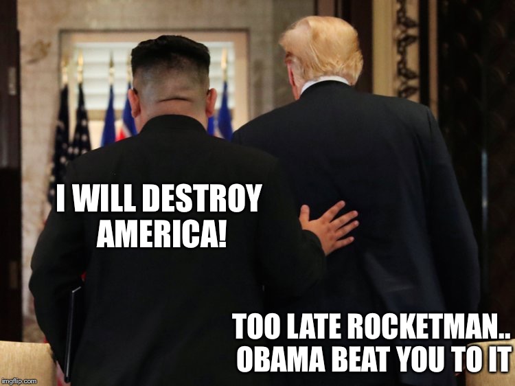 Upon Meeting Donald Trump, Kim Jong Un says: | I WILL DESTROY AMERICA! TOO LATE ROCKETMAN.. OBAMA BEAT YOU TO IT | image tagged in the rocket and the donald,rocketman,donald trump,capella hotel on sentosa island in singapore | made w/ Imgflip meme maker