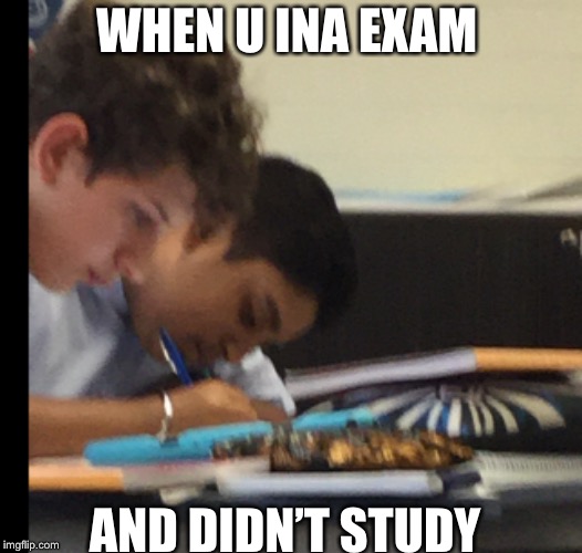 WHEN U INA EXAM; AND DIDN’T STUDY | image tagged in funny memes,spicy memes,relatable | made w/ Imgflip meme maker