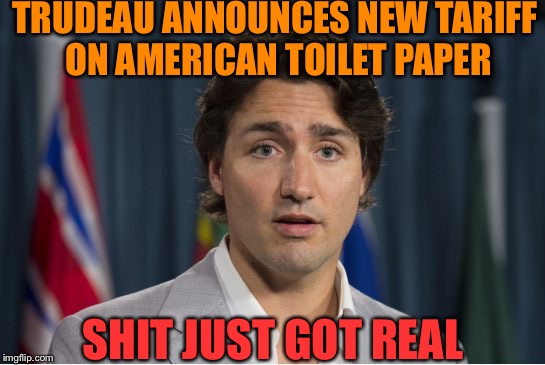 justin trudeau | TRUDEAU ANNOUNCES NEW TARIFF ON AMERICAN TOILET PAPER; SHIT JUST GOT REAL | image tagged in justin trudeau | made w/ Imgflip meme maker