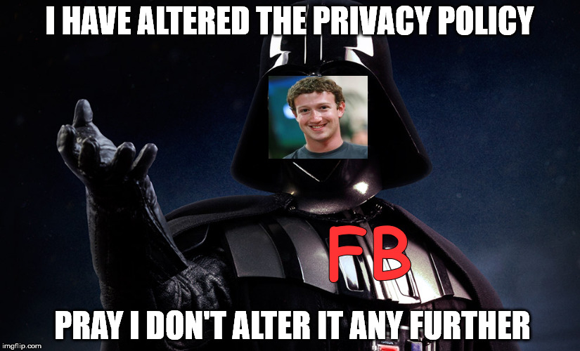 Darth vadar | I HAVE ALTERED THE PRIVACY POLICY; FB; PRAY I DON'T ALTER IT ANY FURTHER | image tagged in darth vadar | made w/ Imgflip meme maker