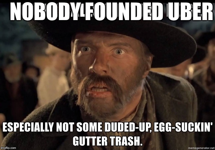mad dog tannen | NOBODY FOUNDED UBER | image tagged in mad dog tannen | made w/ Imgflip meme maker
