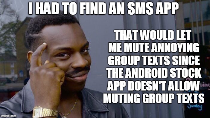 Roll Safe Think About It Meme | I HAD TO FIND AN SMS APP THAT WOULD LET ME MUTE ANNOYING GROUP TEXTS SINCE THE ANDROID STOCK APP DOESN'T ALLOW MUTING GROUP TEXTS | image tagged in memes,roll safe think about it | made w/ Imgflip meme maker