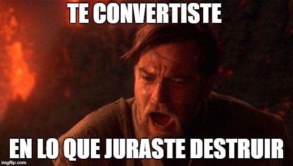 You Were The Chosen One (Star Wars) Meme | TE CONVERTISTE; EN LO QUE JURASTE DESTRUIR | image tagged in memes,you were the chosen one star wars | made w/ Imgflip meme maker